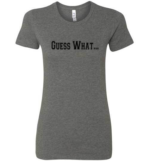 Guess What - The TeaShirt Co.