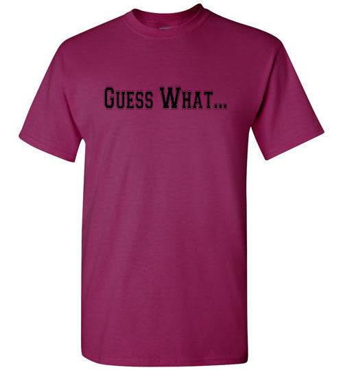 Guess What - The TeaShirt Co.