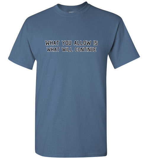 What You Allow - The TeaShirt Co.