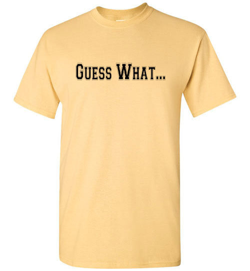 Guess What - The TeaShirt Co.