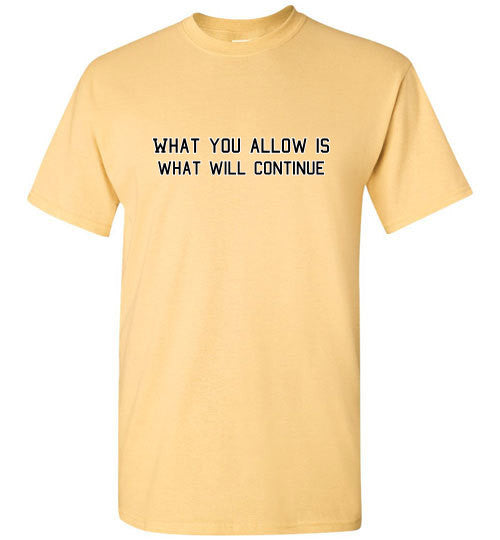 What You Allow - The TeaShirt Co.