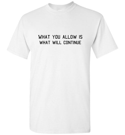 What You Allow - The TeaShirt Co.