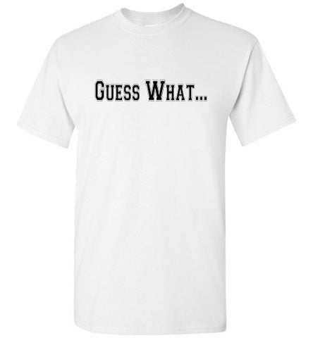 Guess What - The TeaShirt Co.